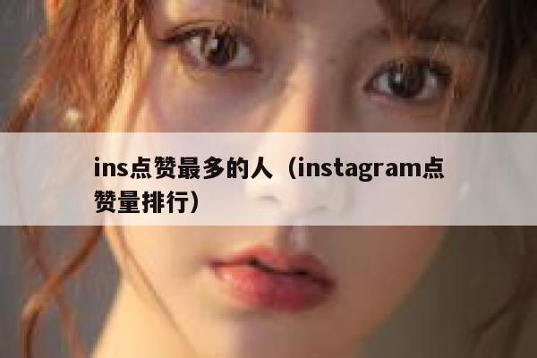 ins点赞最多的人（instagram点赞量排行） 第1张