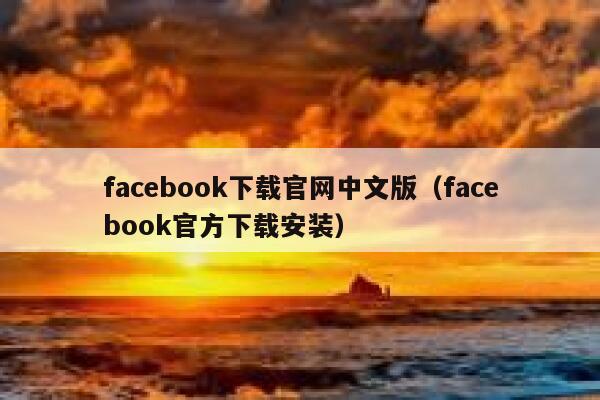 facebook下载官网中文版（facebook官方下载安装） 第1张