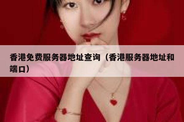 香港免费服务器地址查询（香港服务器地址和端口） 第1张