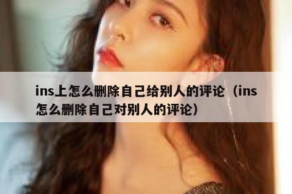 ins上怎么删除自己给别人的评论（ins怎么删除自己对别人的评论） 第1张