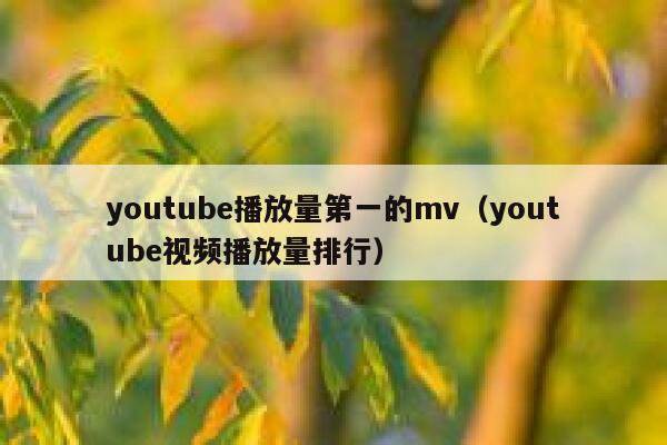 youtube播放量第一的mv（youtube视频播放量排行） 第1张