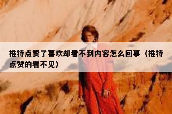 推特点赞了喜欢却看不到内容怎么回事（推特点赞的看不见） 第1张