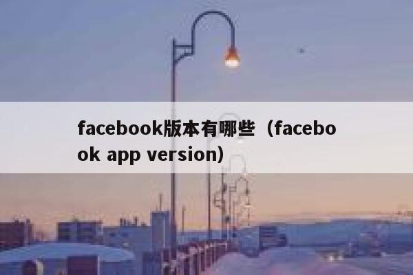facebook版本有哪些（facebook app version） 第1张