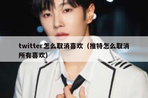 twitter怎么取消喜欢（推特怎么取消所有喜欢） 第1张