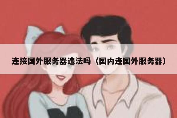 连接国外服务器违法吗（国内连国外服务器） 第1张