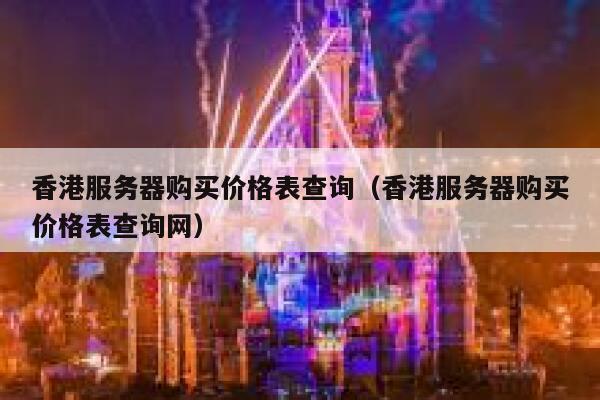 香港服务器购买价格表查询（香港服务器购买价格表查询网） 第1张