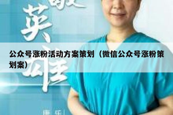 公众号涨粉活动方案策划（微信公众号涨粉策划案） 第1张