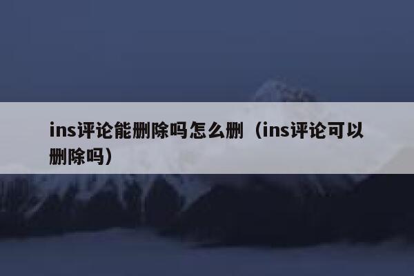 ins评论能删除吗怎么删（ins评论可以删除吗） 第1张
