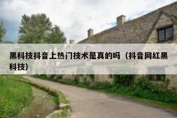 黑科技抖音上热门技术是真的吗（抖音网红黑科技） 第1张