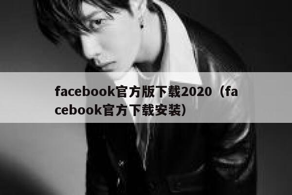 facebook官方版下载2020（facebook官方下载安装） 第1张