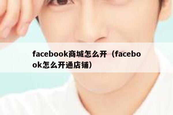 facebook商城怎么开（facebook怎么开通店铺） 第1张