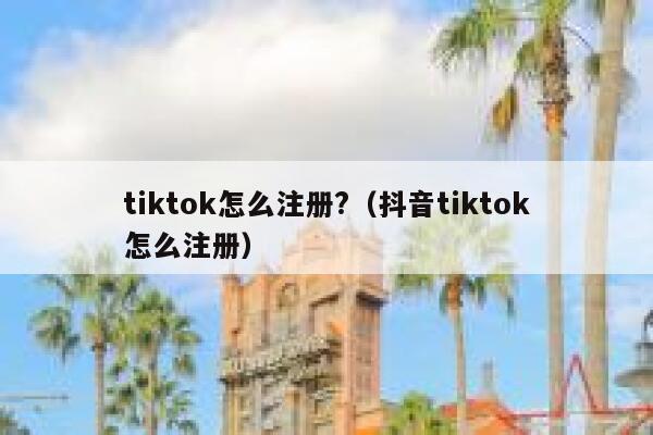 tiktok怎么注册?（抖音tiktok怎么注册） 第1张