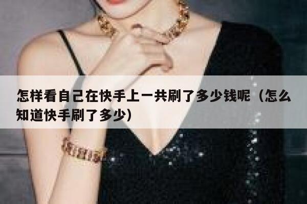 怎样看自己在快手上一共刷了多少钱呢（怎么知道快手刷了多少） 第1张