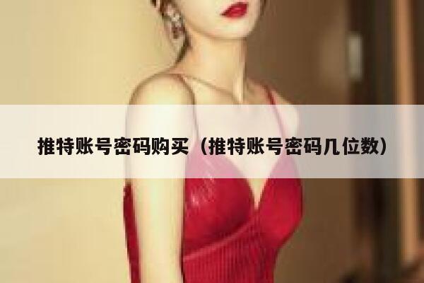 推特账号密码购买（推特账号密码几位数） 第1张