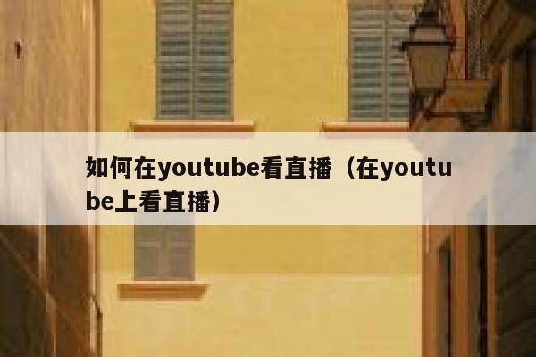 如何在youtube看直播（在youtube上看直播） 第1张