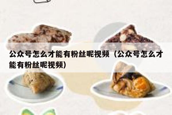 公众号怎么才能有粉丝呢视频（公众号怎么才能有粉丝呢视频） 第1张
