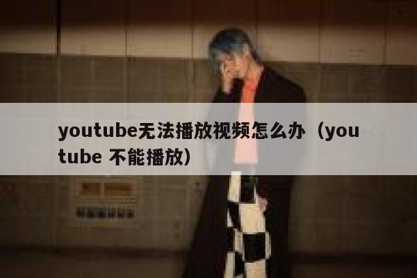 youtube无法播放视频怎么办（youtube 不能播放） 第1张