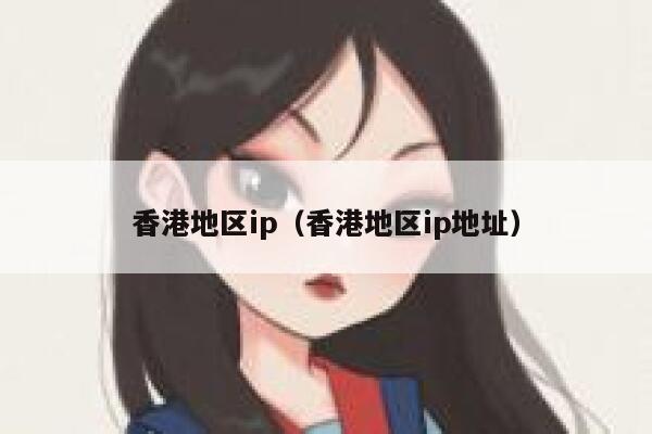 香港地区ip（香港地区ip地址） 第1张