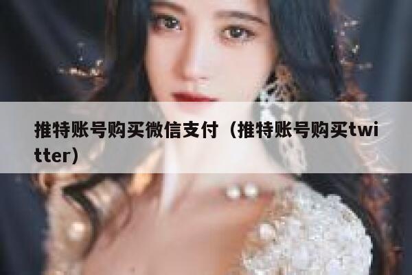 推特账号购买微信支付（推特账号购买twitter） 第1张