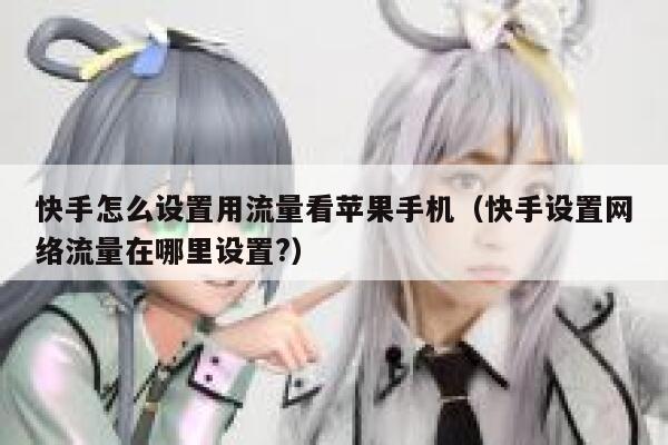 快手怎么设置用流量看苹果手机（快手设置网络流量在哪里设置?） 第1张