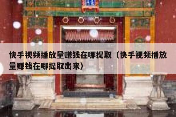 快手视频播放量赚钱在哪提取（快手视频播放量赚钱在哪提取出来） 第1张
