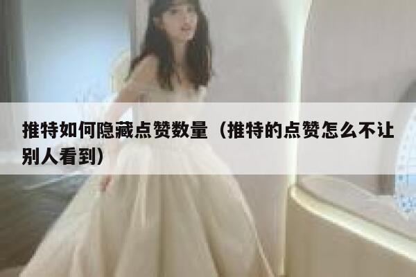 推特如何隐藏点赞数量（推特的点赞怎么不让别人看到） 第1张