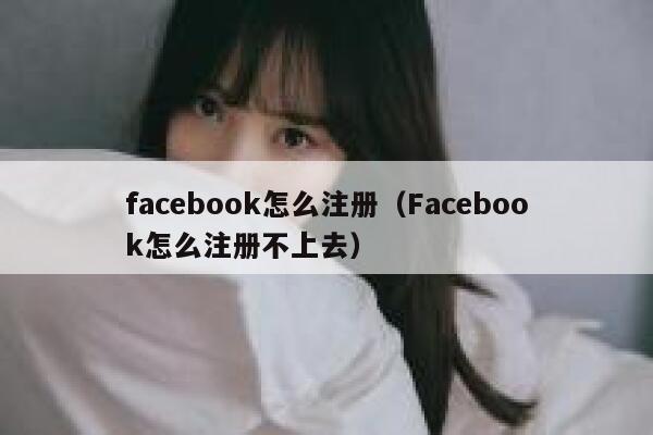 facebook怎么注册（Facebook怎么注册不上去） 第1张