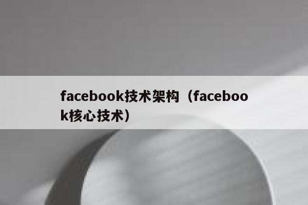 facebook技术架构（facebook核心技术） 第1张