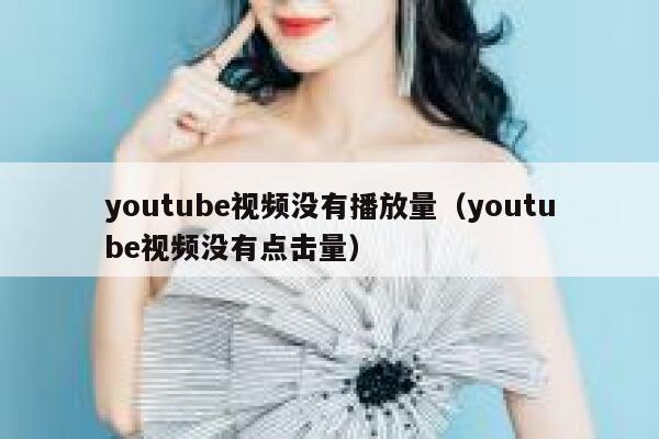 youtube视频没有播放量（youtube视频没有点击量） 第1张