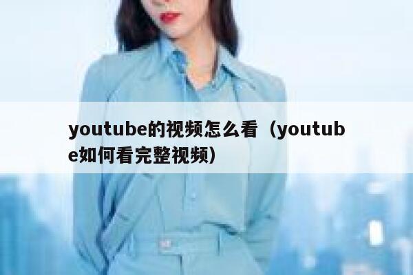 youtube的视频怎么看（youtube如何看完整视频） 第1张