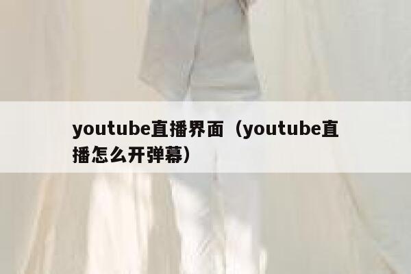 youtube直播界面（youtube直播怎么开弹幕） 第1张