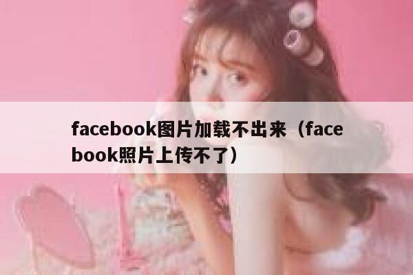 facebook图片加载不出来（facebook照片上传不了） 第1张