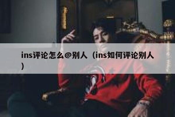 ins评论怎么@别人（ins如何评论别人） 第1张