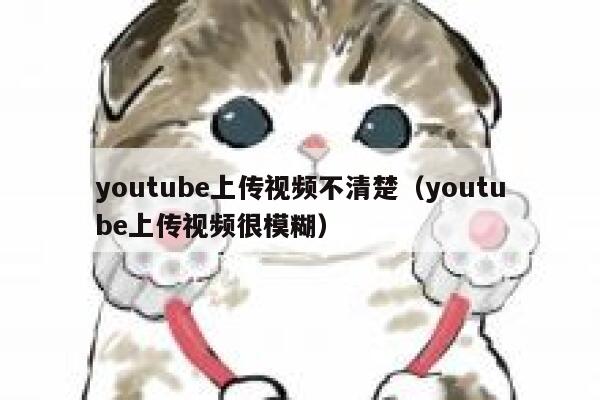 youtube上传视频不清楚（youtube上传视频很模糊） 第1张