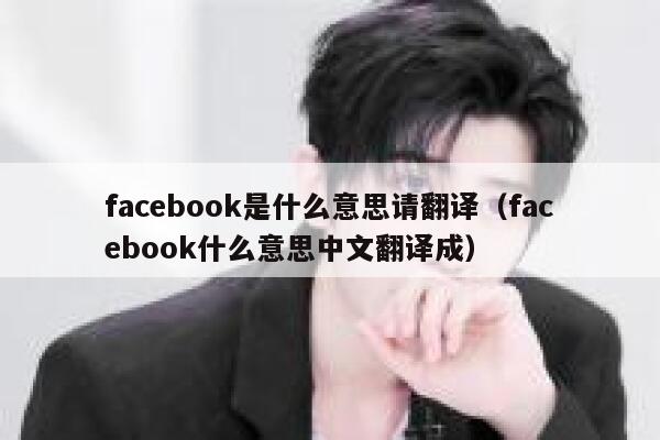 facebook是什么意思请翻译（facebook什么意思中文翻译成） 第1张