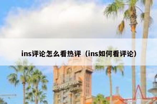 ins评论怎么看热评（ins如何看评论） 第1张