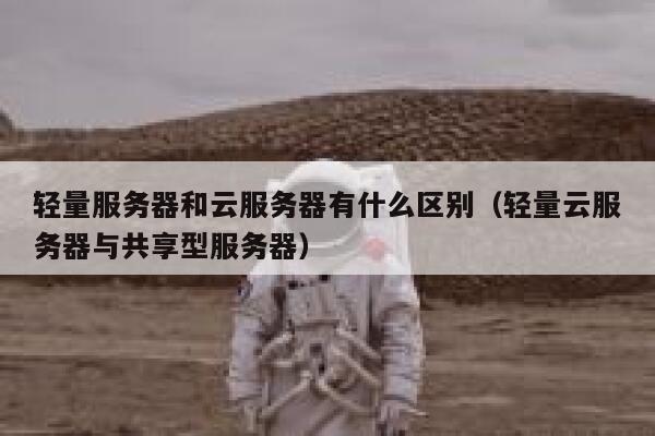 轻量服务器和云服务器有什么区别（轻量云服务器与共享型服务器） 第1张