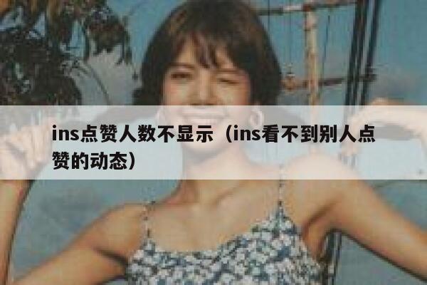ins点赞人数不显示（ins看不到别人点赞的动态） 第1张