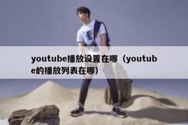 youtube播放设置在哪（youtube的播放列表在哪） 第1张