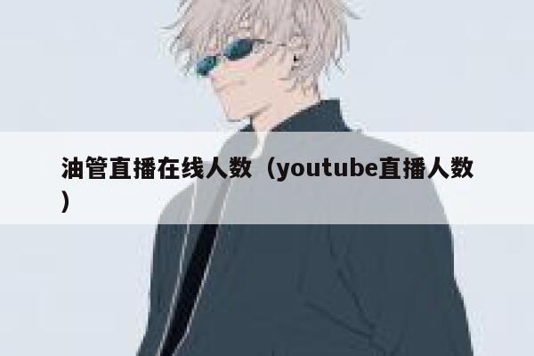 油管直播在线人数（youtube直播人数） 第1张
