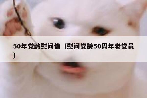 50年党龄慰问信（慰问党龄50周年老党员） 第1张