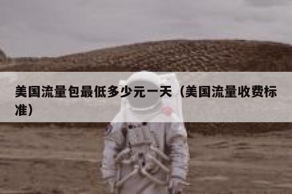 美国流量包最低多少元一天(美国流量收费标准) 第1张 美国流量包最低多少元一天(美国流量收费标准) 第1张