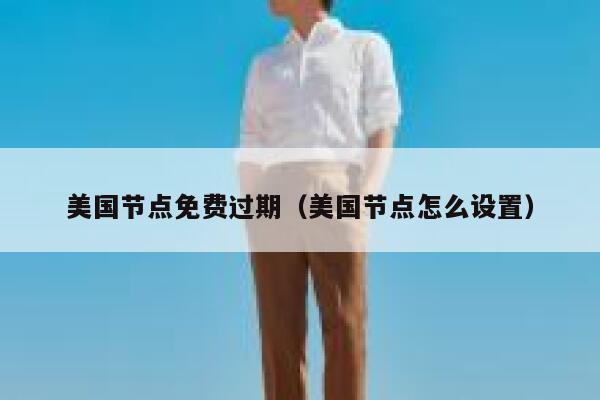 美国节点免费过期（美国节点怎么设置） 第1张