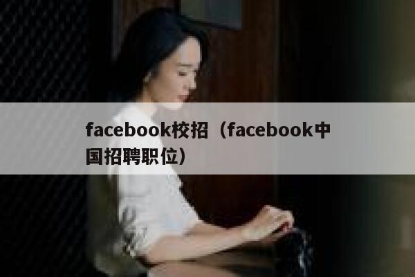 facebook校招（facebook中国招聘职位） 第1张