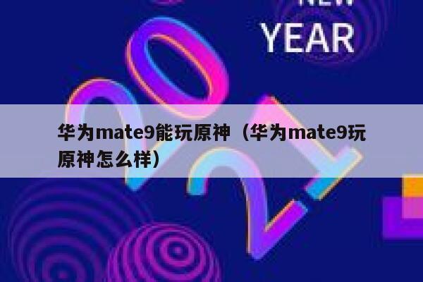 华为mate9能玩原神（华为mate9玩原神怎么样） 第1张