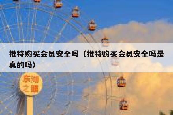 推特购买会员安全吗（推特购买会员安全吗是真的吗） 第1张