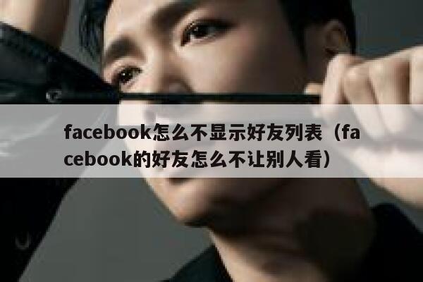 facebook怎么不显示好友列表(facebook的好友怎么不让别人看) 第1张 facebook怎么不显示好友列表(facebook的好友怎么不让别人看) 第1张