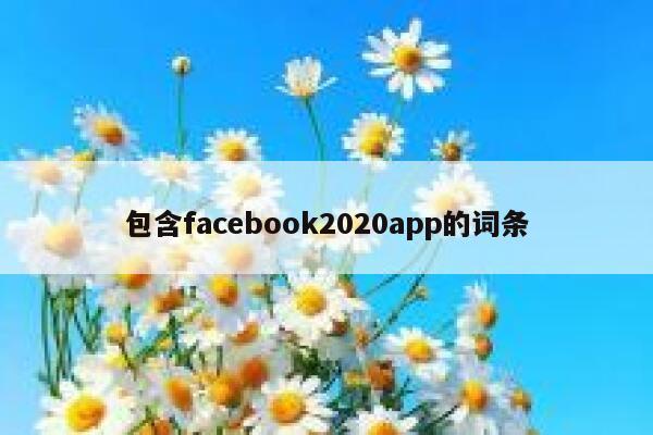 包含facebook2020app的词条 第1张 包含facebook2020app的词条 第1张