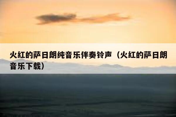 火红的萨日朗纯音乐伴奏铃声（火红的萨日朗音乐下载） 第1张
