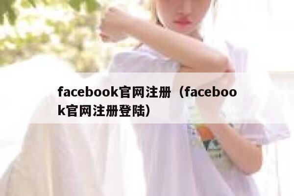 facebook官网注册(facebook官网注册登陆) 第1张 facebook官网注册(facebook官网注册登陆) 第1张